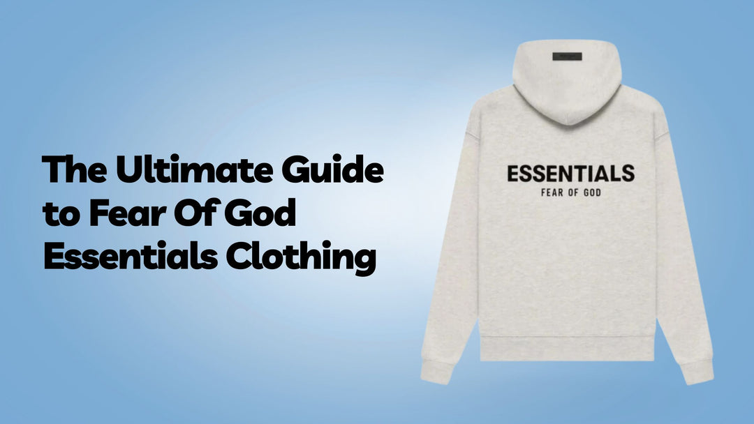 The Ultimate Guide to Fear Of God Essentials Clothing