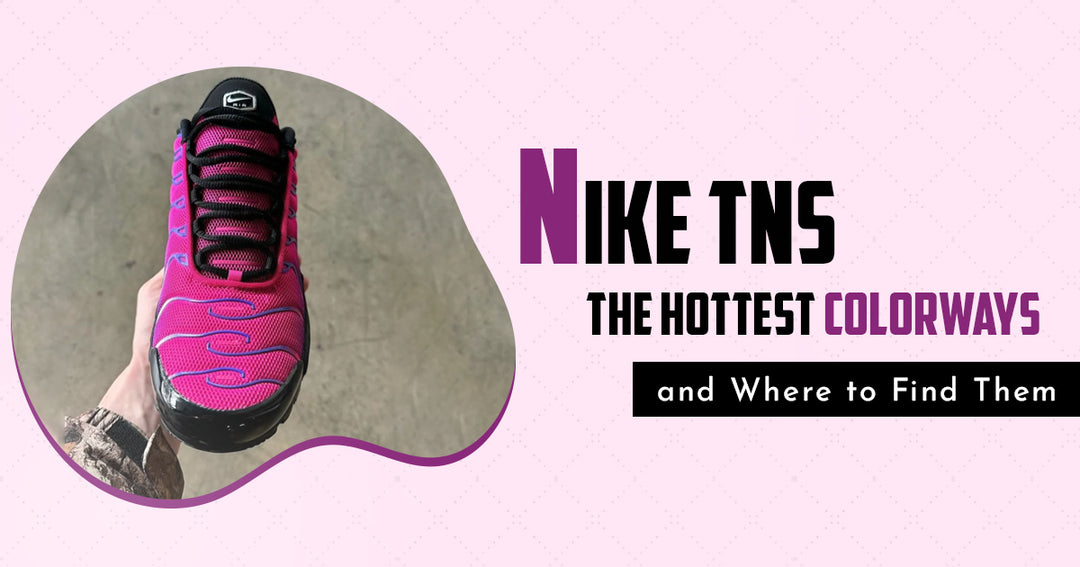 Nike TNs The Hottest Colorways and Where to Find Them